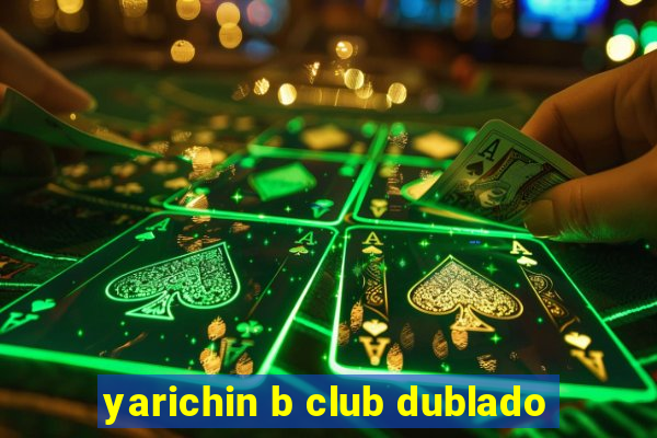 yarichin b club dublado